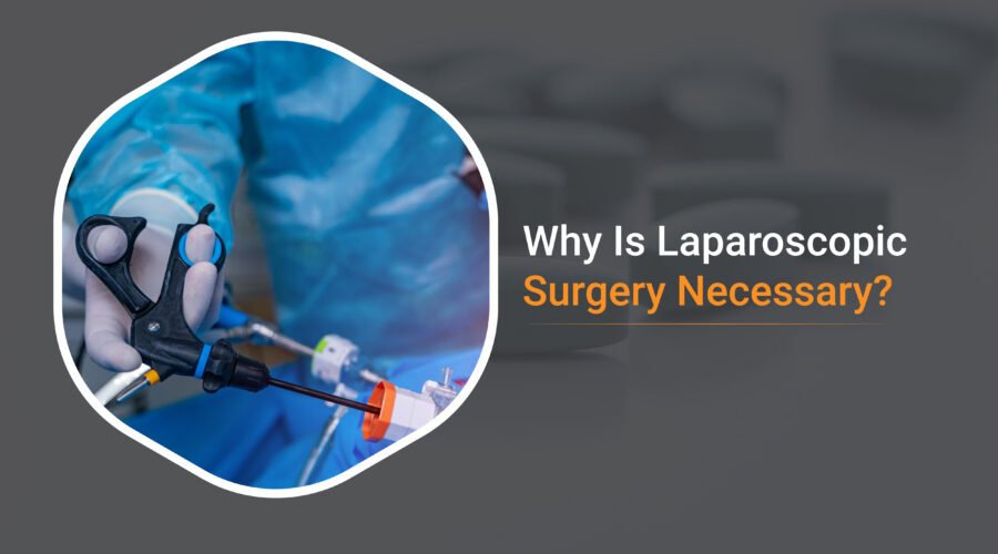 Why Is Laparoscopic Surgery Necessary