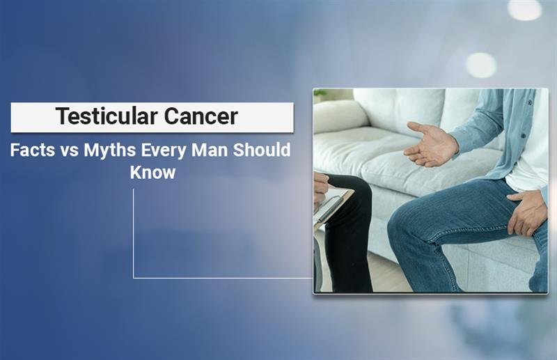 Testicular Cancer Myths vs Facts