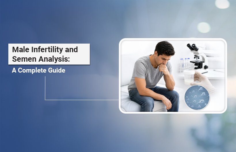 Male Infertility and Semen Analysis A Complete Guide